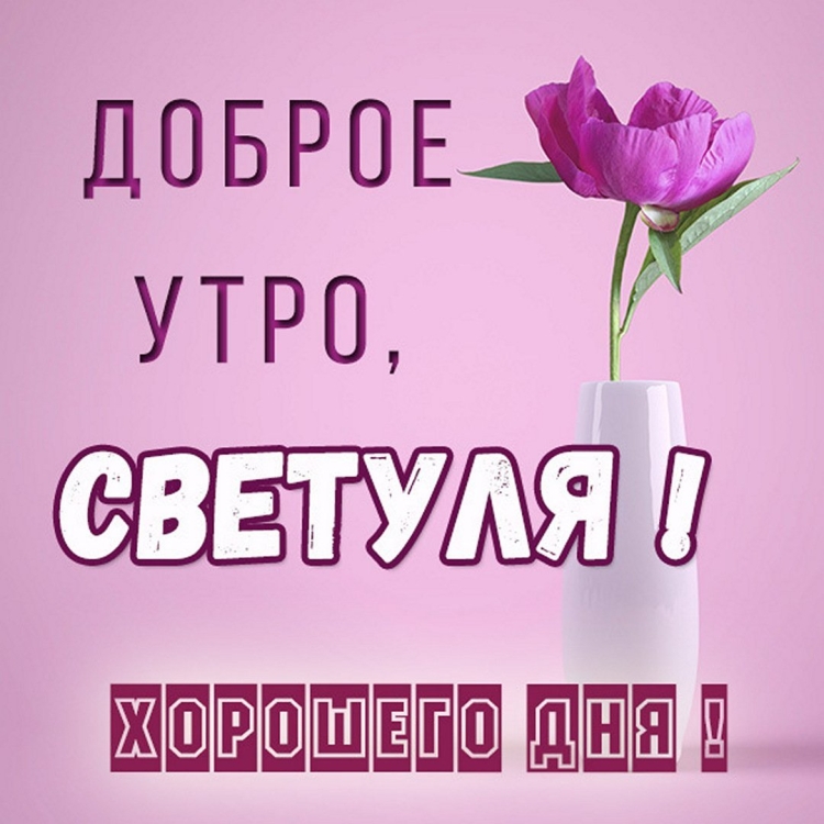 Доброе утро Светочка и хорошего дня